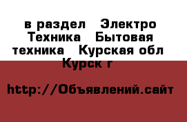  в раздел : Электро-Техника » Бытовая техника . Курская обл.,Курск г.